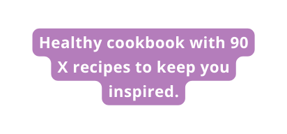 Healthy cookbook with 90 X recipes to keep you inspired